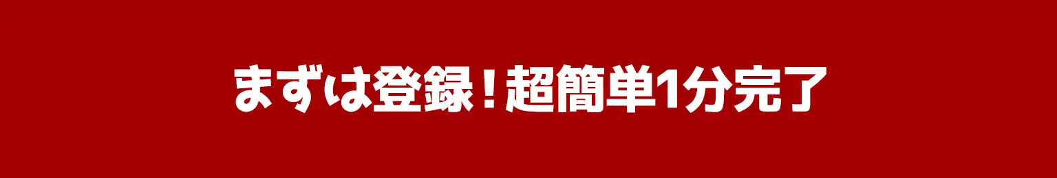 まずは登録！超簡単1分完了